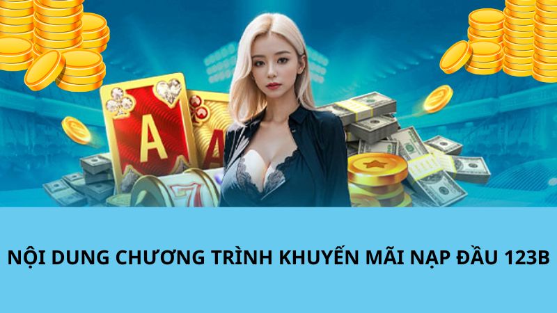 Nội dung cụ thể về chương trình ưu đãi nạp đầu 123B